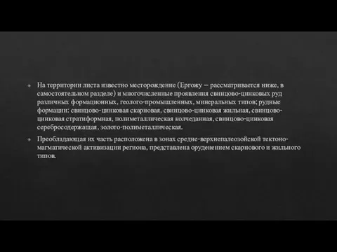 На территории листа известно месторождение (Ергожу – рассматривается ниже, в самостоятельном разделе)