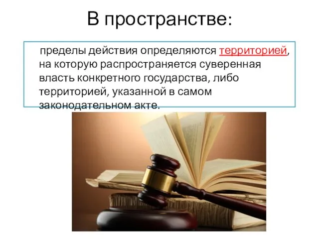 В пространстве: пределы действия определяются территорией, на которую распространяется суверенная власть конкретного