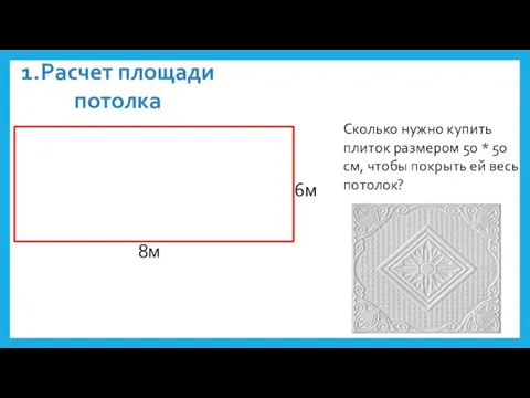 1.Расчет площади потолка Сколько нужно купить плиток размером 50 * 50 см,