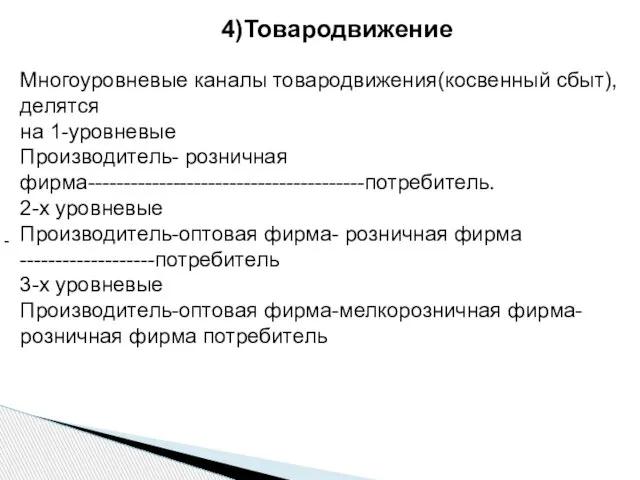 - 4)Товародвижение Многоуровневые каналы товародвижения(косвенный сбыт), делятся на 1-уровневые Производитель- розничная фирма---------------------------------------потребитель.