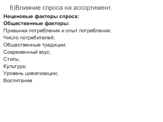 6)Влияние спроса на ассортимент. Неценовые факторы спроса: Общественные факторы: Привычки потребления и