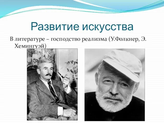 Развитие искусства В литературе – господство реализма (У.Фолкнер, Э.Хемингуэй)