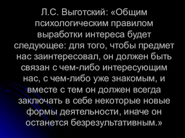 Л.С. Выготский: «Общим психологическим правилом выработки интереса будет следующее: для того, чтобы