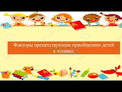 Факторы препятствующие приобщению детей к чтению: