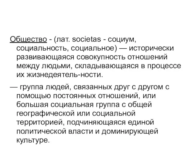 Общество - (лат. societas - социум, социальность, социальное) — исторически развивающаяся совокупность