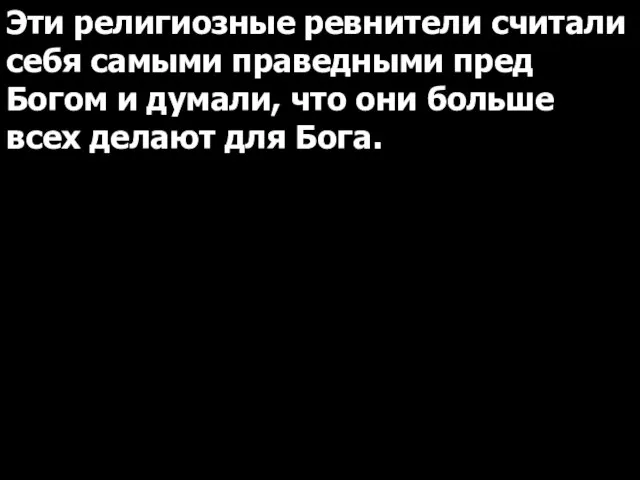 Эти религиозные ревнители считали себя самыми праведными пред Богом и думали, что