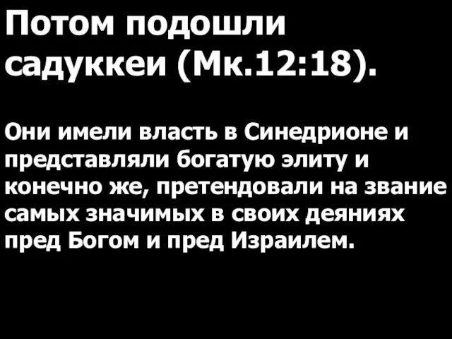 Потом подошли садуккеи (Мк.12:18). Они имели власть в Синедрионе и представляли богатую