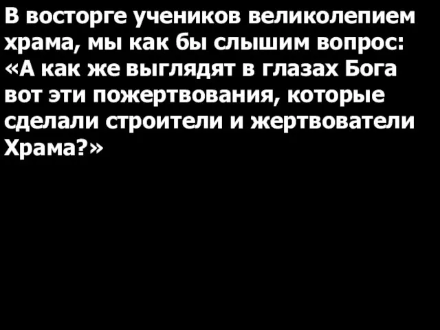 В восторге учеников великолепием храма, мы как бы слышим вопрос: «А как