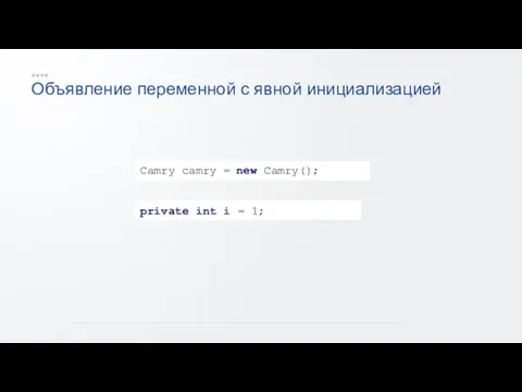 Объявление переменной с явной инициализацией Camry camry = new Camry(); private int i = 1;