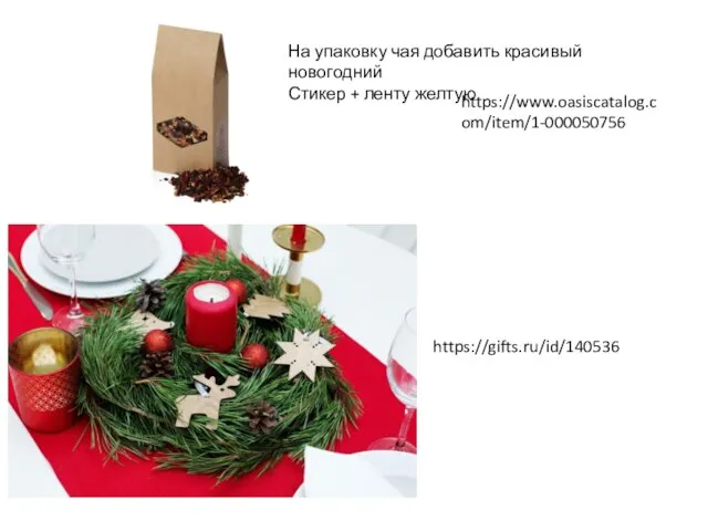 https://gifts.ru/id/140536 https://www.oasiscatalog.com/item/1-000050756 На упаковку чая добавить красивый новогодний Стикер + ленту желтую