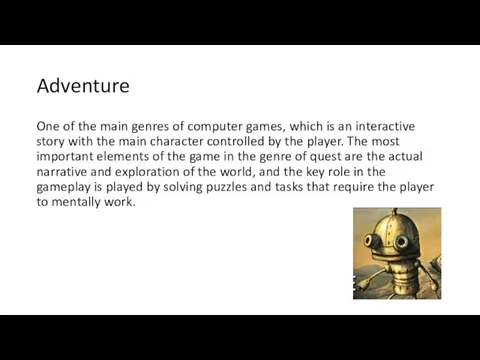 Adventure One of the main genres of computer games, which is an