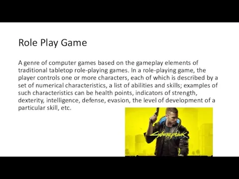 Role Play Game A genre of computer games based on the gameplay