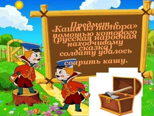 Предмет, с помощью которого находчивому солдату удалось сварить кашу. «Каша из топора» (русская народная сказка)