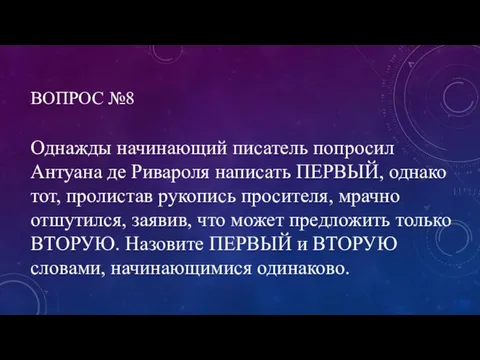 ВОПРОС №8 Однажды начинающий писатель попросил Антуана де Ривароля написать ПЕРВЫЙ, однако