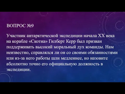 ВОПРОС №9 Участник антарктической экспедиции начала XX века на корабле «Скотиа» Гилберт