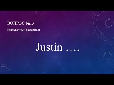 ВОПРОС №13 Раздаточный материал: Justin ….