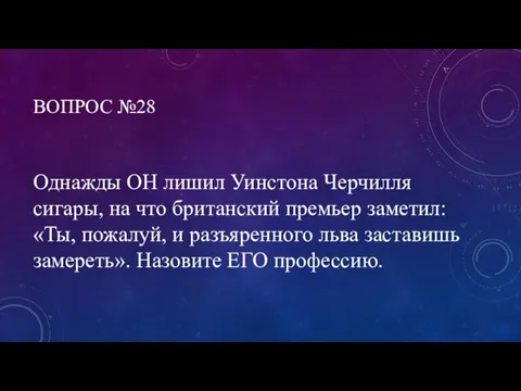 ВОПРОС №28 Однажды ОН лишил Уинстона Черчилля сигары, на что британский премьер