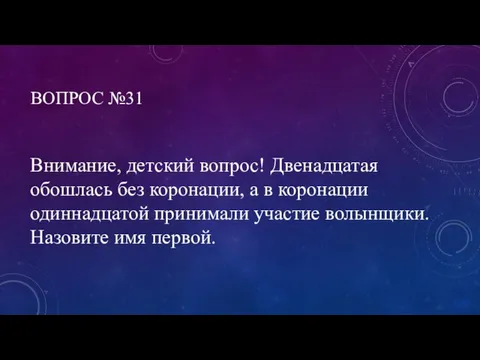 ВОПРОС №31 Внимание, детский вопрос! Двенадцатая обошлась без коронации, а в коронации