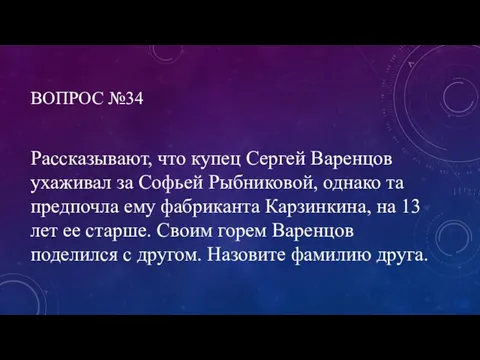ВОПРОС №34 Рассказывают, что купец Сергей Варенцов ухаживал за Софьей Рыбниковой, однако