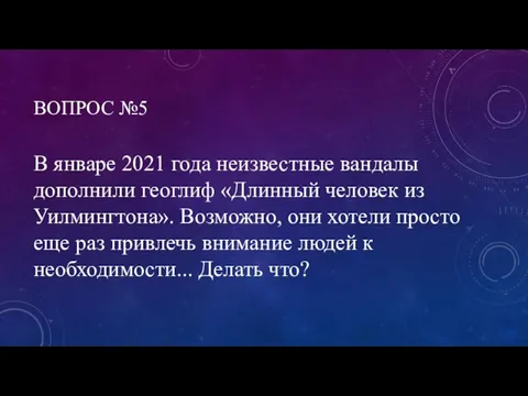 ВОПРОС №5 В январе 2021 года неизвестные вандалы дополнили геоглиф «Длинный человек