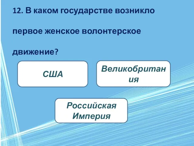 12. В каком государстве возникло первое женское волонтерское движение? Российская Империя США Великобритания