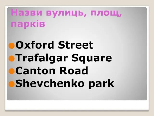 Назви вулиць, площ, парків Oxford Street Trafalgar Square Canton Road Shevchenko park