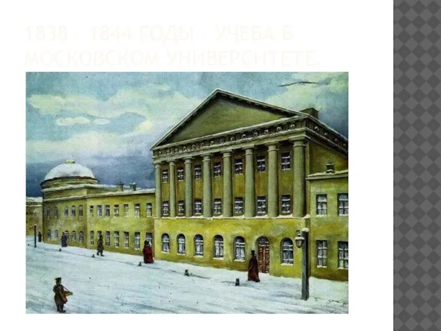 1838 – 1844 ГОДЫ – УЧЕБА В МОСКОВСКОМ УНИВЕРСИТЕТЕ.