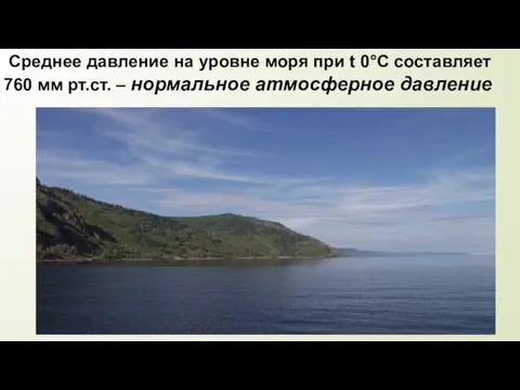 Среднее давление на уровне моря при t 0°С составляет 760 мм рт.ст. – нормальное атмосферное давление