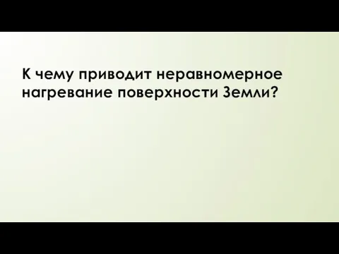 К чему приводит неравномерное нагревание поверхности Земли?