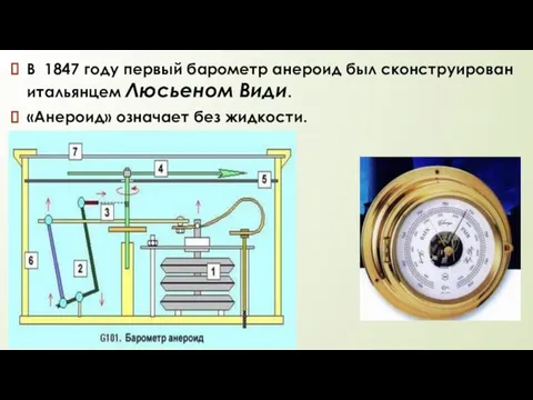 В 1847 году первый барометр анероид был сконструирован итальянцем Люсьеном Види. «Анероид» означает без жидкости.