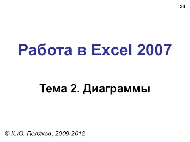 Работа в Excel 2007 Тема 2. Диаграммы © К.Ю. Поляков, 2009-2012