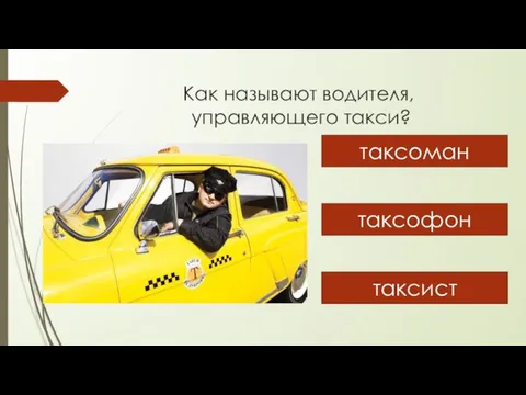 Как называют водителя, управляющего такси? таксоман таксофон таксист таксист