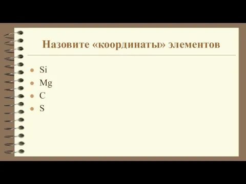 Назовите «координаты» элементов Si Mg С S