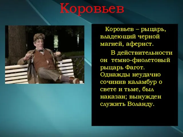 Коровьев Коровьев – рыцарь, владеющий черной магией, аферист. В действительности он темно-фиолетовый