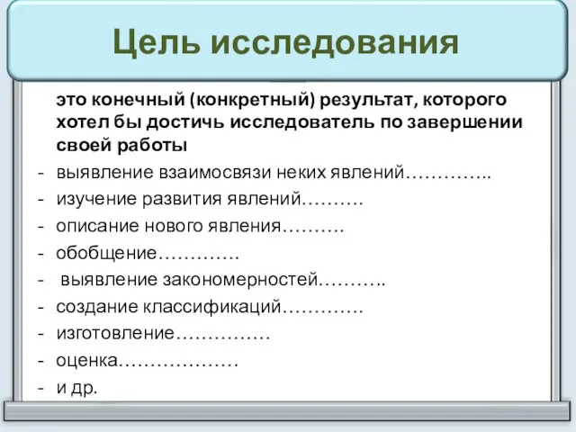 Цель исследования это конечный (конкретный) результат, которого хотел бы достичь исследователь по