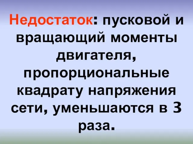 Недостаток: пусковой и вращающий моменты двигателя, пропорциональные квадрату напряжения сети, уменьшаются в 3 раза.