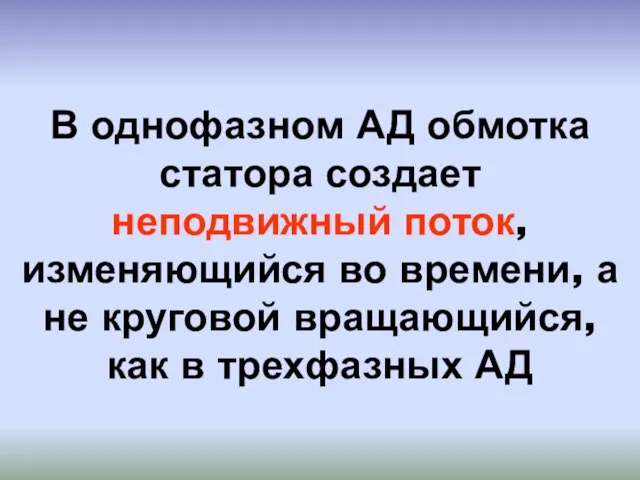 В однофазном АД обмотка статора создает неподвижный поток, изменяющийся во времени, а