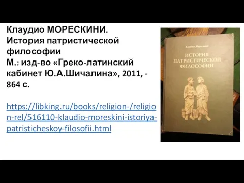 Клаудио МОРЕСКИНИ. История патристической философии М.: изд-во «Греко-латинский кабинет Ю.А.Шичалина», 2011, - 864 с. https://libking.ru/books/religion-/religion-rel/516110-klaudio-moreskini-istoriya-patristicheskoy-filosofii.html