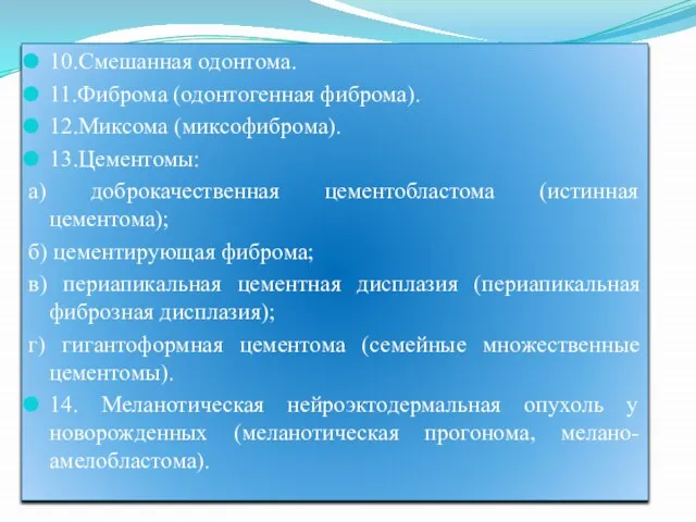 10.Смешанная одонтома. 11.Фиброма (одонтогенная фиброма). 12.Миксома (миксофиброма). 13.Цементомы: а) доброкачественная цементобластома (истинная