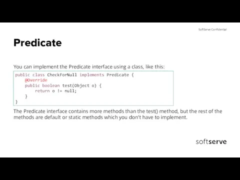 Predicate You can implement the Predicate interface using a class, like this: