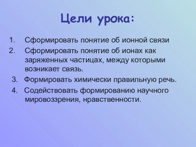 Цели урока: Сформировать понятие об ионной связи Сформировать понятие об ионах как