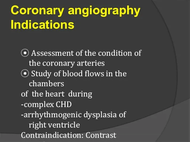 Coronary angiography Indications ⦿ Assessment of the condition of the coronary arteries