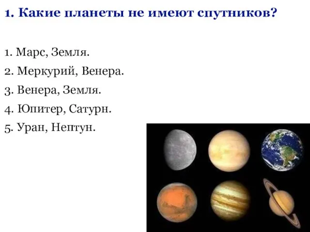 1. Какие планеты не имеют спутников? 1. Марс, Земля. 2. Меркурий, Венера.