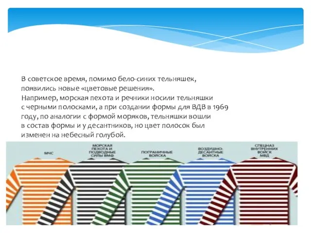 В советское время, помимо бело-синих тельняшек, появились новые «цветовые решения». Например, морская