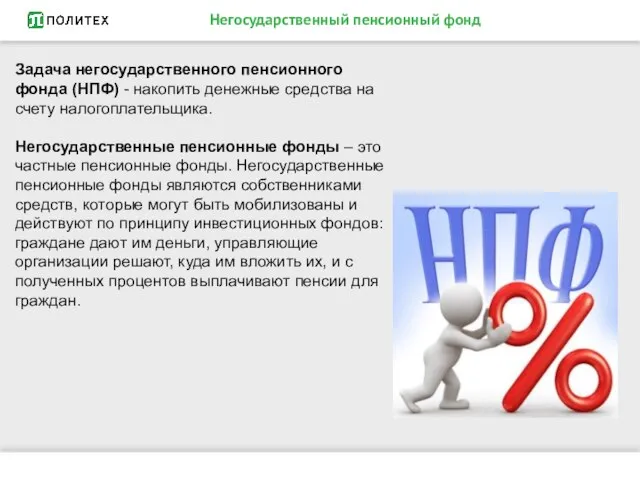 Негосударственный пенсионный фонд Задача негосударственного пенсионного фонда (НПФ) - накопить денежные средства