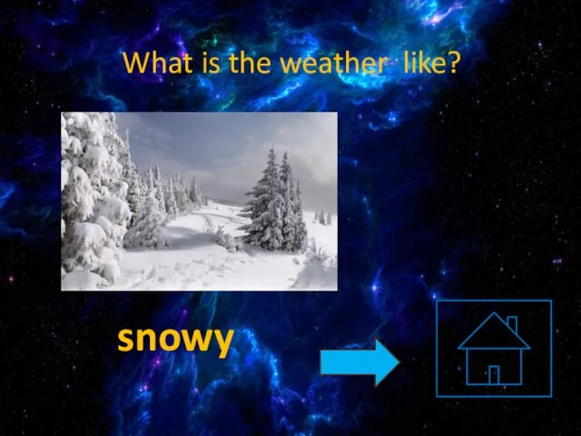What is the weather like? snowy