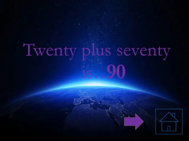 Twenty plus seventy is… 90