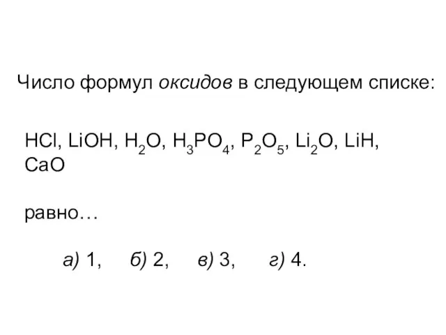 Число формул оксидов в следующем списке: HCl, LiOH, H2O, H3PO4, P2O5, Li2O,