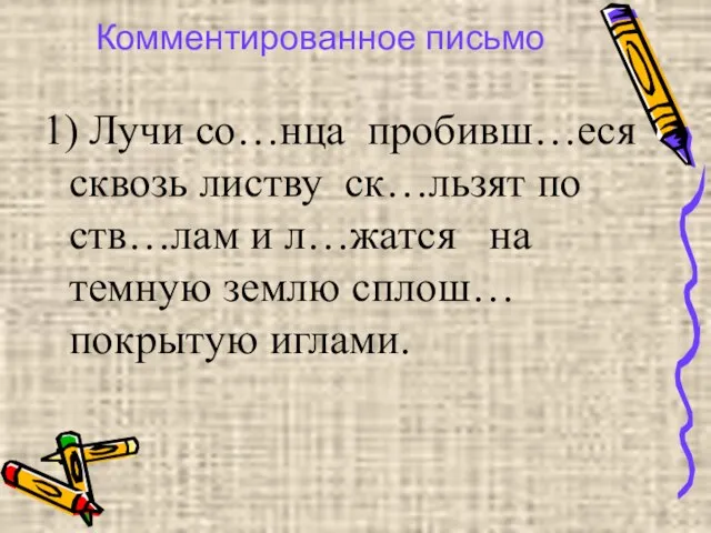 Комментированное письмо 1) Лучи со…нца пробивш…еся сквозь листву ск…льзят по ств…лам и