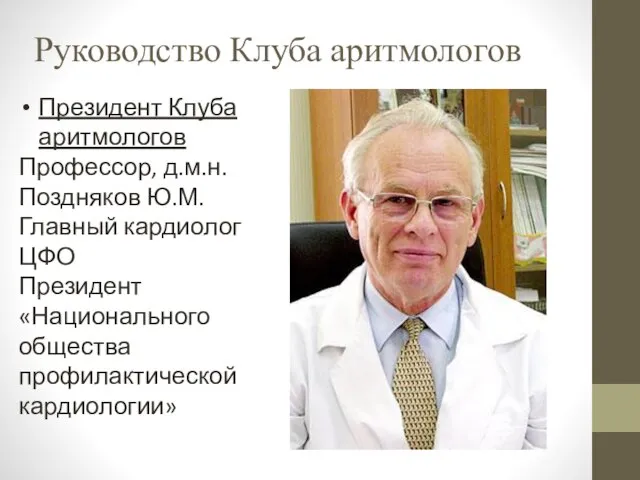 Руководство Клуба аритмологов Президент Клуба аритмологов Профессор, д.м.н. Поздняков Ю.М. Главный кардиолог